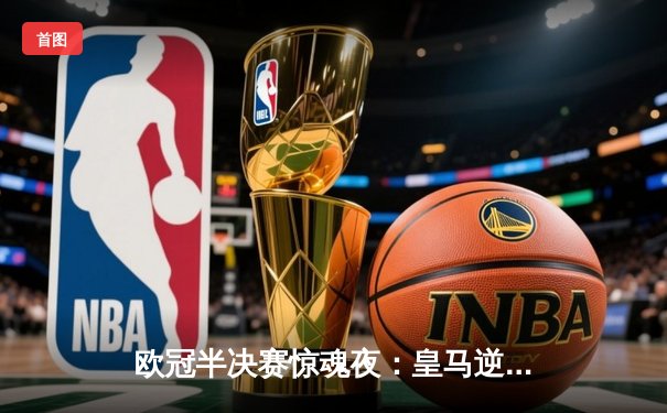 欧冠半决赛惊魂夜：皇马逆转拜仁挺进温布利，贝林厄姆关键助攻定乾坤